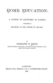 Cover of: Home education: a course of lectures to ladies, delivered in Bradford, in the winter of 1885-1886
