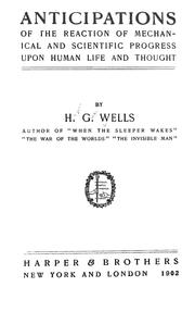 Cover of: Anticipations of the reaction of mechanical and scientific progress upon human life and thought by H.G. Wells