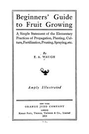 Cover of: Beginners' guide to fruit growing: a simple statement of the elementary practices of propagation, planting, culture, fertilization, pruning, spraying, etc.