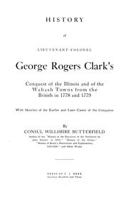 Cover of: History of Lieutenant-Colonel George Rogers Clark's conquest of the Illinois and of the Wabash towns from the British in 1778 and 1779, with sketches of the earlier and later career of the conqueror by Consul Willshire Butterfield