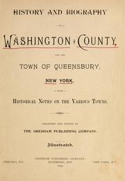 Cover of: History and biography of Washington county and the town of Queensbury, New York by with historical notes on the various towns, arranged and edited by the Gresham publishing company, illustrated.