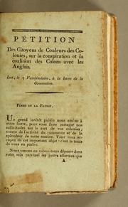 Cover of: Pétition des citoyens de couleurs des colonies, sur la conspiration et la coalition des colons avec les Anglais.: Lue, le 5 vendémiaire, à la barre de la Convention.