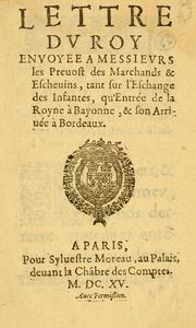 Cover of: Lettre dv Roy Envoyee A Messievrs les Preuost des Marchands & Escheuins: tant sur l'Eschange des Infantes, qu'Entrée de la Royne à Bayonne, & son Arriuée à Bordeaux.