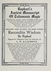 Cover of: Raphael's ancient manuscript of talismanic magic: containing nearly one hundred rare talismanic diagrams, seals of spirits, charms, magical squares, and pentacles for orations and invocation of elementary spirits, and the magical ritual of their conjuration. Explaining their influence and hidden powers. Recondite wisdom, by Raphael.