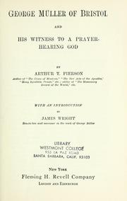 George Müller of Bristol and his witness to a prayer-hearing God by Arthur T. Pierson