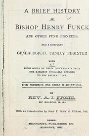A brief history of Bishop Henry Funck and other Funk pioneers, and a complete genealogical family register, with biographies of their descendants from the earliest available records to the present time by A. J. Fretz