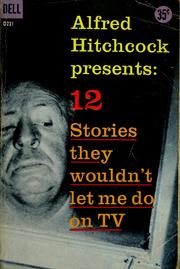 Cover of: Alfred Hitchcock presents 12 stories they wouldn't let me do on TV by edited by Alfred Hitchcock.