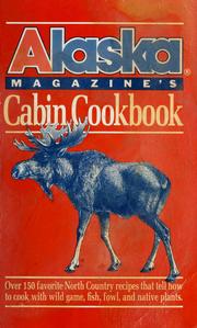 Cover of: Alaska magazine's cabin cookbook: over 150 favorite North Country recipes that tell how to cook with wild game, fish, fowl, and native plants