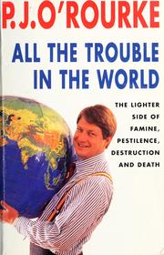 Cover of: All the trouble in the world by P. J. O'Rourke