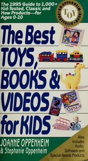 Cover of: The Best Toys, Books and Videos for Kids: The 1995 Guide to 1,000 + Kid-Tested, Classic and New Products for Ages 0-10 (Best Toys, Books, Videos & Software for Kids: Oppenheim Toy Portfolio)