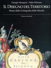 Il disegno del territorio. Storia della cartografia delle Marche by Fabio Mariano, Giorgio Mangani
