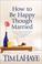 Cover of: How to be happy though married