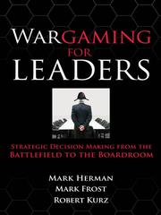 Cover of: Wargaming for leaders: strategic decision making from the battlefield to the boardroom