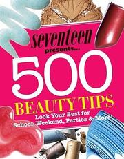 Cover of: Seventeen presents-- 500 beauty tips: look your best for school, weekend, parties & more!
