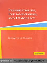 Presidentialism, Parliamentarism, and Democracy by Jose Antonio Cheibub