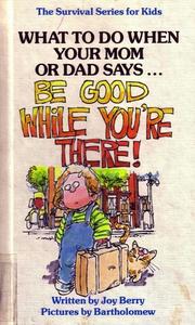 Cover of: What to Do When Your Mom or Sad Says "Be Good While You're There!"