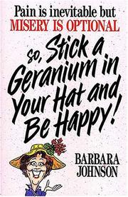 Cover of: Pain is inevitable but misery is optional so, stick a geranium in your hat and be happy! by Barbara Johnson