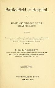 Cover of: Battle-field and hospital, or, Lights and shadows of the great rebellion: including thrilling adventures, daring deeds, heroic exploits, and wonderful escapes of spies and scouts, together with the songs, ballads anecdotes, and humorous incidents of the war