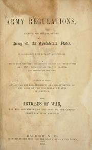 Cover of: Army regulations, adopted for the use of the Army of the Confederate States, in accordance with late acts of Congress: Revised from the army regulations of the old United States army, 1857; retaining all that is essential for officers of the line. To which is added, An act for the establishment and organization of the Army of the Confederate States of the America. Also, Articles of War, for the government of the Army of the Confederate States of America