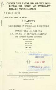 Cover of: Changes in U.S. patent law and their implications for energy and environment research and development: hearing before the Subcommittee on Energy and Environment of the Committee on Science, U.S. House of Representatives, One Hundred Fourth Congress, second session, May 2, 1996.
