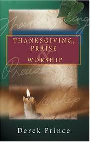 Thanksgiving, praise and worship : incorporating prayers and proclamations from the personal treasury of Derek and Ruth Prince