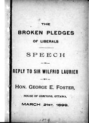 Cover of: The broken pledges of Liberals: speech in reply to Sir Wilfrid Laurier by Hon. George E. Foster, House of Commons, Ottawa, March 21st, 1899.