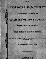 Cover of: Report on the Sherbrooke gold district: together with a paper on the gneisses of Nova Scotia, and an abstract of a paper on gold mining in Nova Scotia
