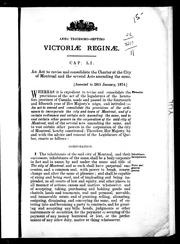 Cover of: An Act to revise and consolidate the Charter of the city of Montreal and the several acts amending the same: [assented to 28th January, 1874].