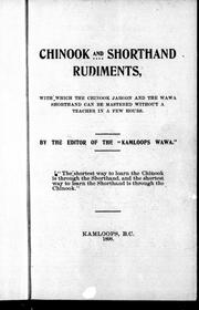 Cover of: Chinook and shorthand rudiments: with which the Chinook jargon and the Wawa shorthand can be mastered without a teacher in a few hours