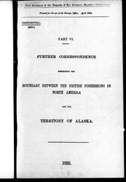 Cover of: Further correspondence respecting the boundary between the British possessions in North America and the territory of Alaska, part VI