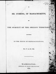 Cover of: Speech of Mr. Cushing, of Massachussetts, on the subject of the Oregon territory: delivered in the House of Representatives, May 17 and 22, 1838.