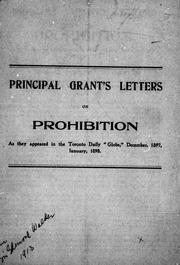 Cover of: Principal Grant's letters on prohibition: as they appeared in the Toronto daily "Globe", December, 1897, January, 1898.