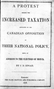 Cover of: A protest against the increased taxation advocated by the Canadian opposition as their national policy by by J.D. Edgar.