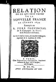 Cover of: Relation de ce qui s'est passÃ© en la Nouvelle France en l'annÃ©e 1639: envoyÃ©e au R. Pere Provincial de la Compagnie de JÃ©sus en la province de France