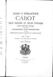 Cover of: Jean et Sébastien Cabot: leur origine et leurs voyages, étude d'histoire critique : suivie d'une cartographie, d'une bibliographie et d'une chronologie des voyages au nord-ouest de 1497 à 1550, d'après des documents inédits