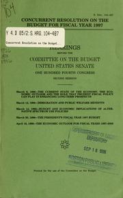 Cover of: Concurrent resolution on the budget for fiscal year 1997: hearings before the Committee on the Budget, United States Senate, One Hundred Fourth Congress, second session, March 6, 1996 ... March 12, 1996 ... March 14, 1996 ... March 20, 1996 ... April 18, 1996 ....