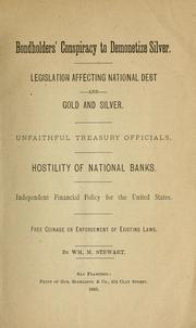 Cover of: Bondholders' conspiracy to demonetize silver.: Legislation affecting national debt and gold and silver.  Unfaithful treasury officials.  Hostility of national banks.  Independent financial policy for the United States.  Free coinage or enforcement of existing laws.