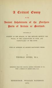 Cover of: A critical essay on the ancient inhabitants of the northern parts of Britain or Scotland, containing an account of the Romans, of the Britains betwixt the walls, of the Caledonians or Picts, and particularly of the Scots: With an appendix of ancient manuscript pieces