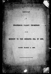 Cover of: Report by Professor D'Arcy Thompson on his mission to the Behring Sea in 1896, dated March 4, 1897