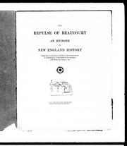 Cover of: The repulse of Beaucourt, an episode of New England history: verses read at the annual dinner of the Colonial Society of Massachusetts, at the House of the Algonquin Club, Boston, November 21, 1894