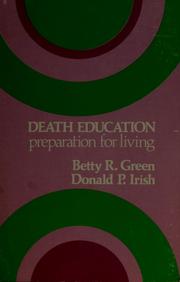 Cover of: Death education: preparation for living. by Edited by: Betty R. Green [and] Donald P. Irish.