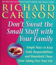 Don't sweat the small stuff with the family : simple ways to keep loved ones and household chaos from taking over your life