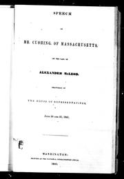 Cover of: Speech of Mr. Cushing, of Massachusetts, on the case of Alexander McLeod: delivered in the House of Representatives, June 24 and 25, 1841
