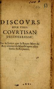 Cover of: Discours d'un vieil courtisan desinteressé: sur la lettre que la reyne mere du roy a écrite à Sa Majesté apres estre sortie du royaume.
