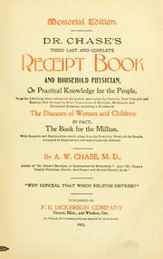 Cover of: Dr. Chase's third, last and complete receipt book and household physician: or practical knowledge for the people an invaluable collection of practical recipes ... to which have been added a rational treatment of pleurisy, inflamation of the lungs and other inflamatory diseases, and also for general diseases of women and children in fact the book for the million