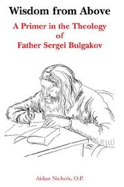 Wisdom from Above : a primer in the Theology of Father Sergei Bulgakov