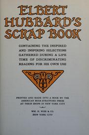 Cover of: Elbert Hubbard's scrap book: containing the inspired and inspiring selections gathered during a life time of discriminating reading for his own use. Printed and made into a book by The American Book-Stratford Press at their shops in New York City