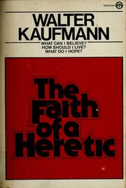 Cover of: The faith of a heretic by Walter Arnold Kaufmann