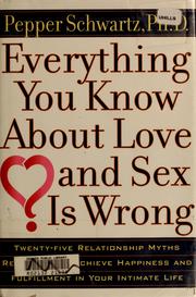 Cover of: Everything you know about love and sex is wrong: twenty-five relationship myths redefined to achieve happiness and fulfillment in your intimate life