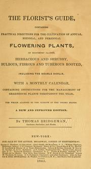 Cover of: florist's guide: containing practical directions for the cultivation of annual, biennial, and perennial flowering plants, of different classes, herbaceous and shrubby, bulbous, fibrous, and tuberous-rooted; including the double dahlia; with a monthly calendar, containing instructions for the management of greenhouse plants throughout the year. The whole adapted to the climate of the United States.